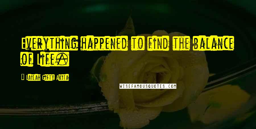 Lailah Gifty Akita Quotes: Everything happened to find the balance of Life.
