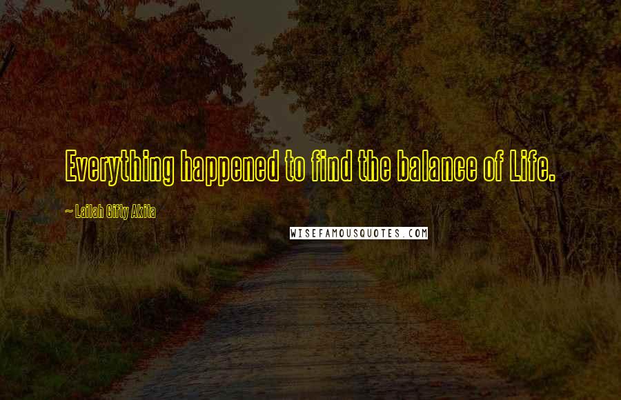 Lailah Gifty Akita Quotes: Everything happened to find the balance of Life.