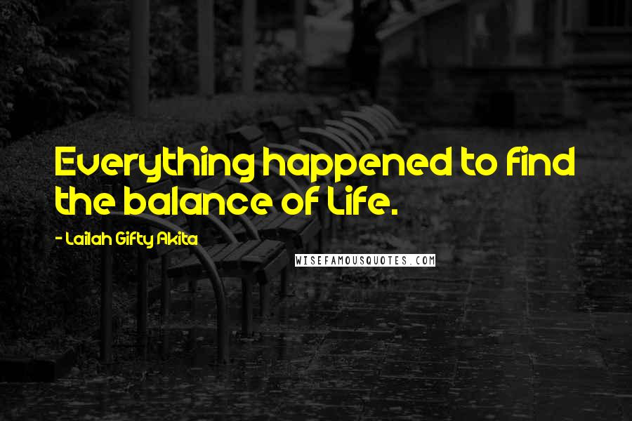 Lailah Gifty Akita Quotes: Everything happened to find the balance of Life.