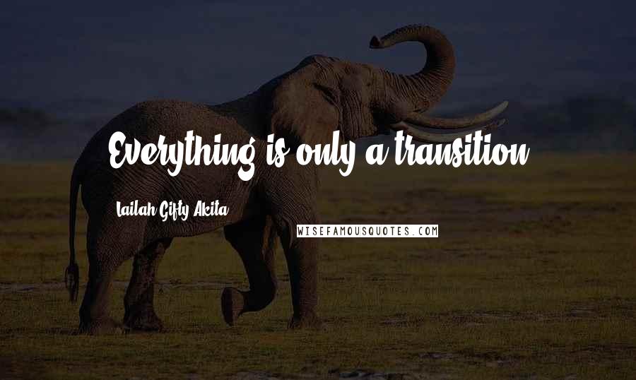 Lailah Gifty Akita Quotes: Everything is only a transition