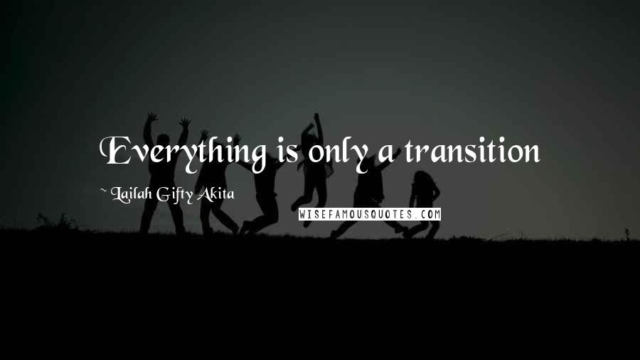 Lailah Gifty Akita Quotes: Everything is only a transition