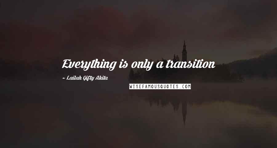 Lailah Gifty Akita Quotes: Everything is only a transition