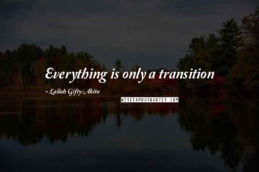 Lailah Gifty Akita Quotes: Everything is only a transition