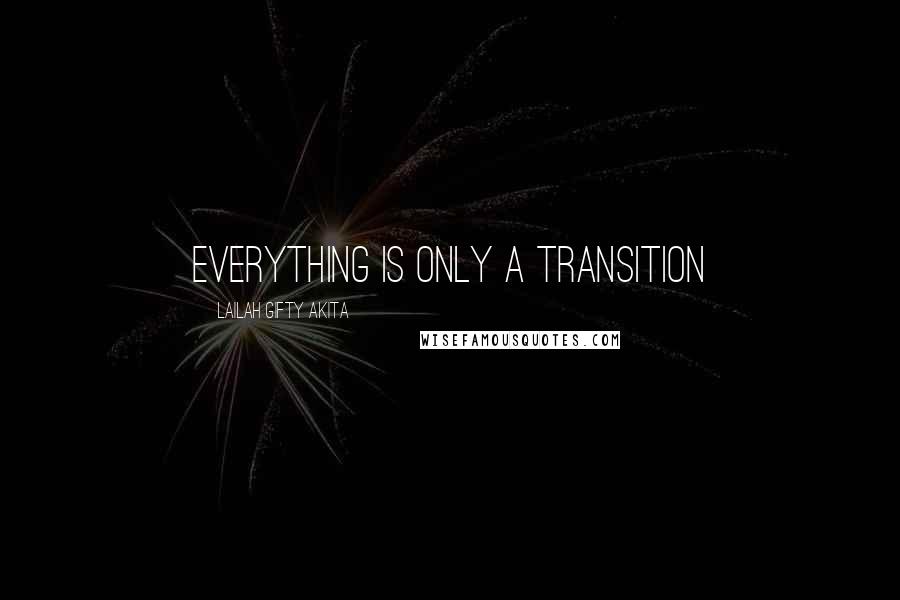 Lailah Gifty Akita Quotes: Everything is only a transition