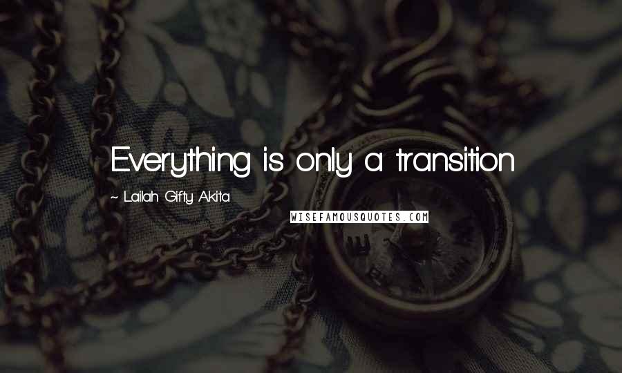 Lailah Gifty Akita Quotes: Everything is only a transition