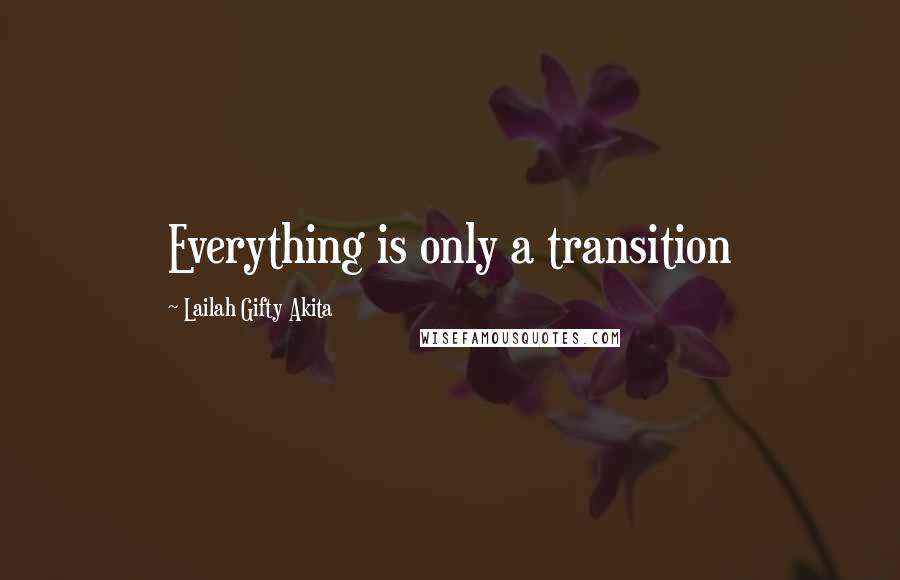 Lailah Gifty Akita Quotes: Everything is only a transition