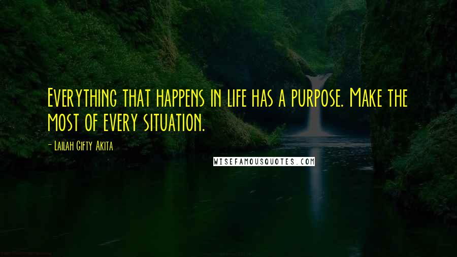 Lailah Gifty Akita Quotes: Everything that happens in life has a purpose. Make the most of every situation.