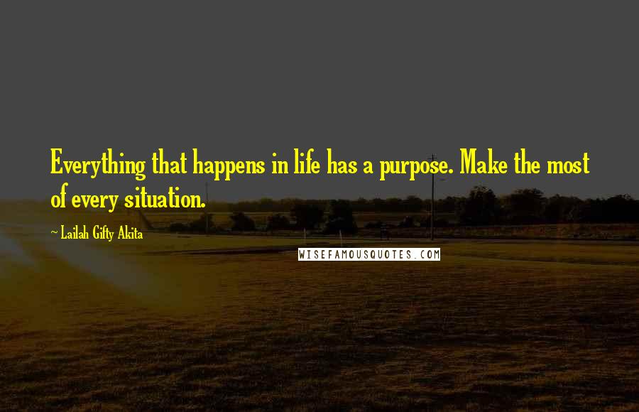 Lailah Gifty Akita Quotes: Everything that happens in life has a purpose. Make the most of every situation.