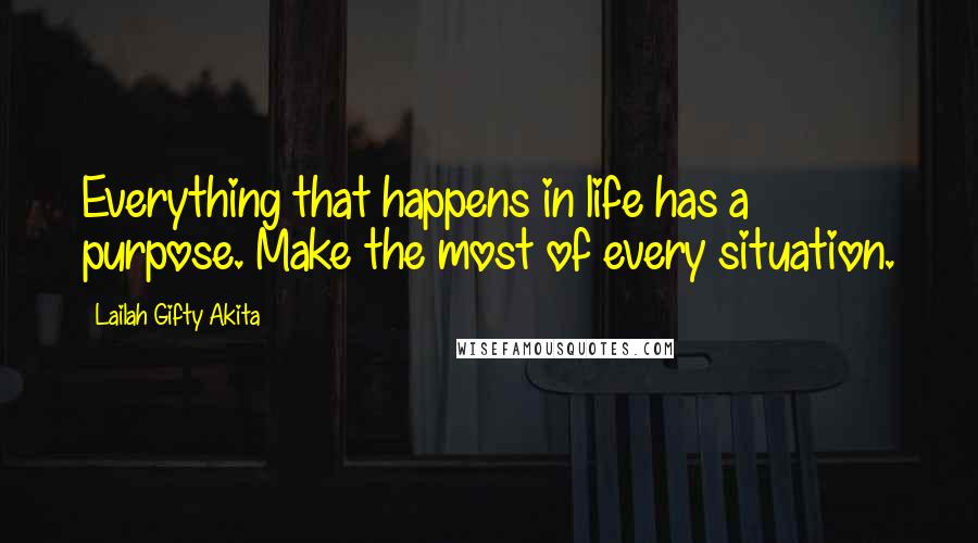 Lailah Gifty Akita Quotes: Everything that happens in life has a purpose. Make the most of every situation.