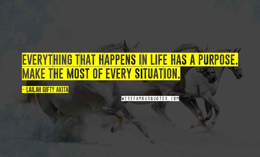 Lailah Gifty Akita Quotes: Everything that happens in life has a purpose. Make the most of every situation.