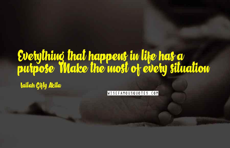 Lailah Gifty Akita Quotes: Everything that happens in life has a purpose. Make the most of every situation.