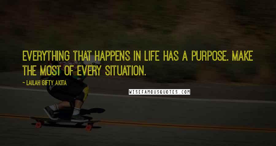 Lailah Gifty Akita Quotes: Everything that happens in life has a purpose. Make the most of every situation.