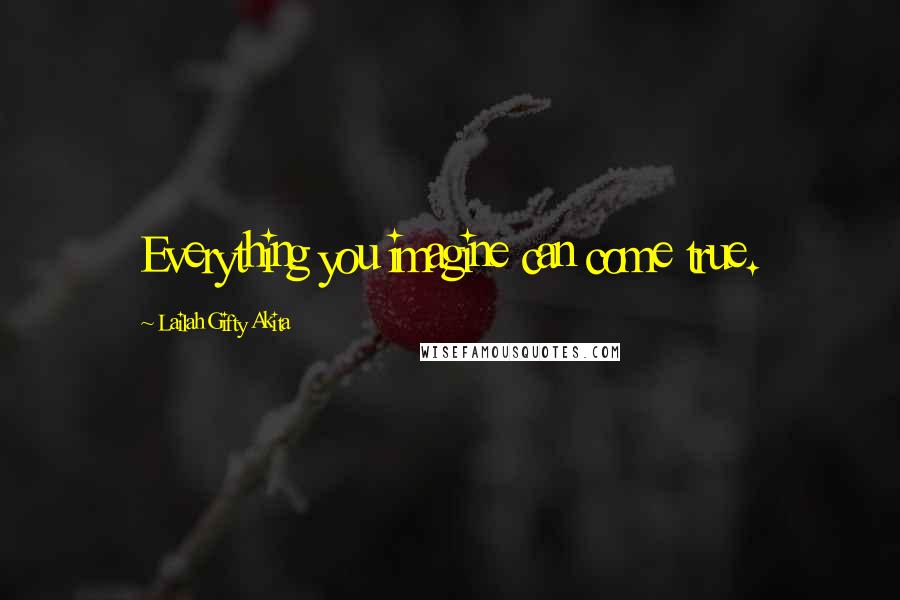 Lailah Gifty Akita Quotes: Everything you imagine can come true.