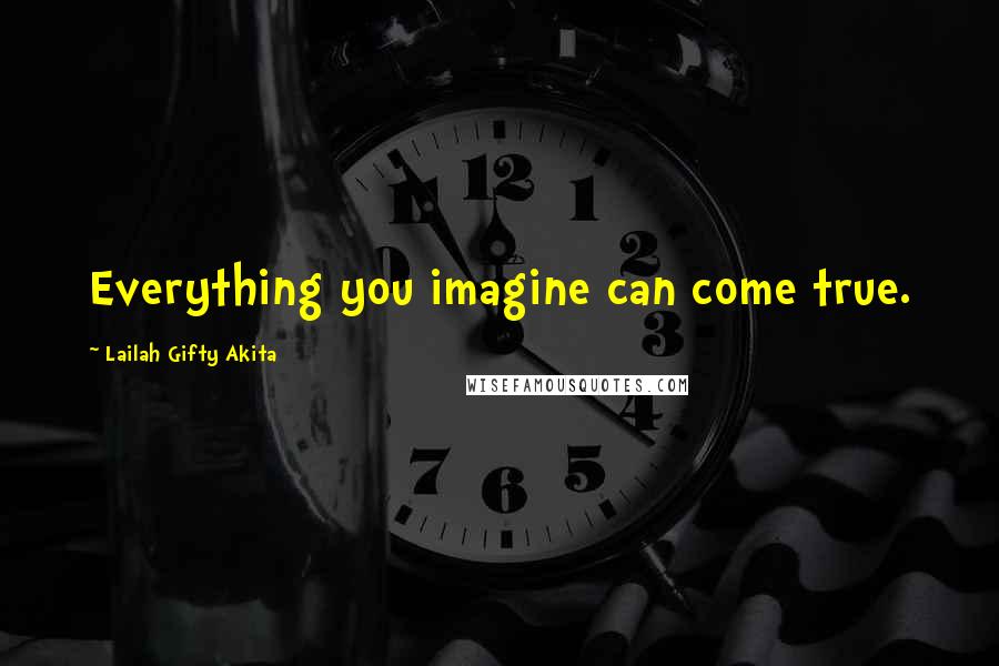 Lailah Gifty Akita Quotes: Everything you imagine can come true.