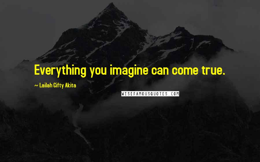 Lailah Gifty Akita Quotes: Everything you imagine can come true.