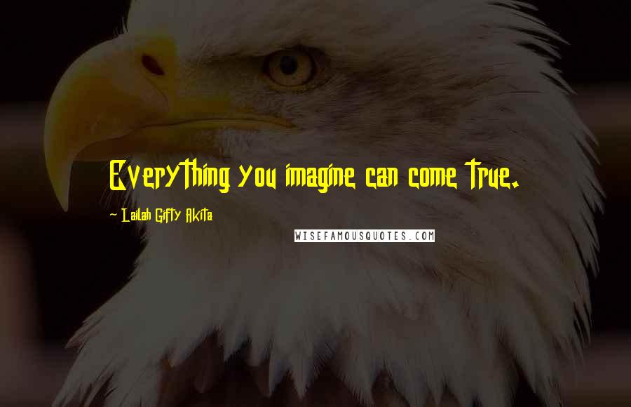 Lailah Gifty Akita Quotes: Everything you imagine can come true.