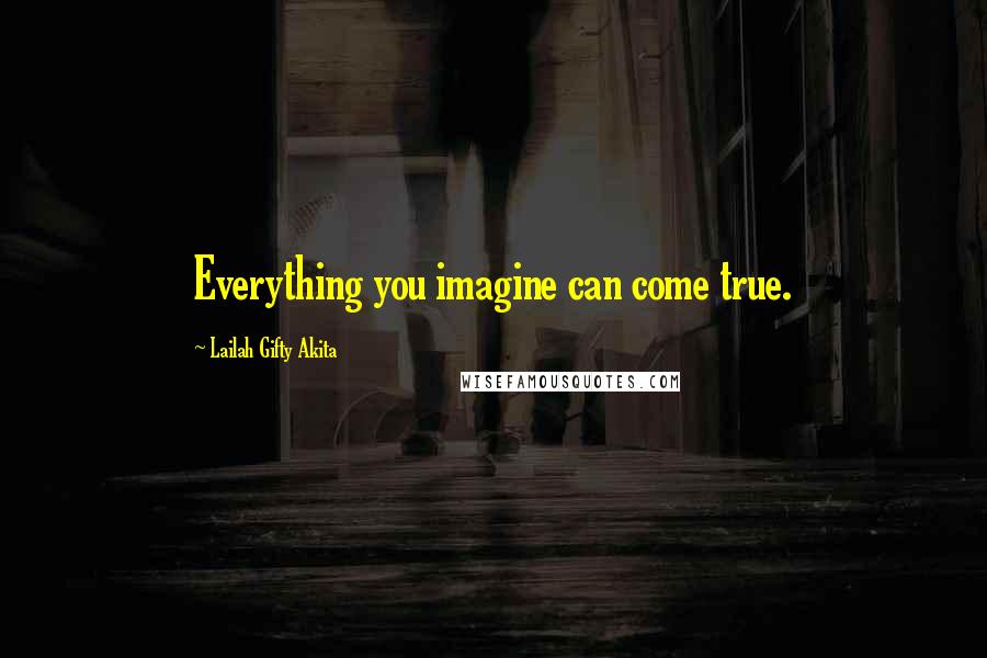 Lailah Gifty Akita Quotes: Everything you imagine can come true.