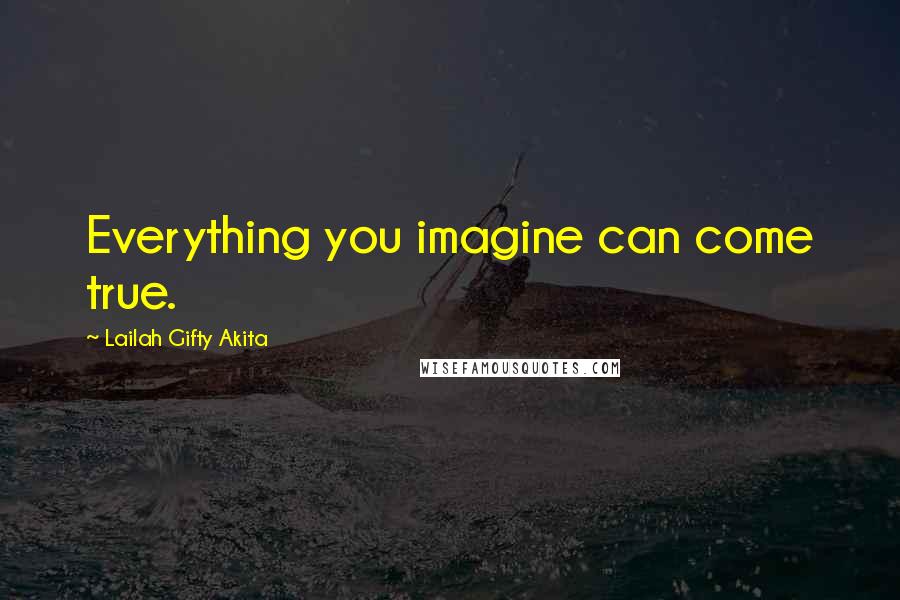 Lailah Gifty Akita Quotes: Everything you imagine can come true.