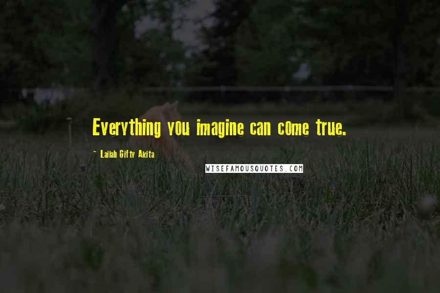 Lailah Gifty Akita Quotes: Everything you imagine can come true.