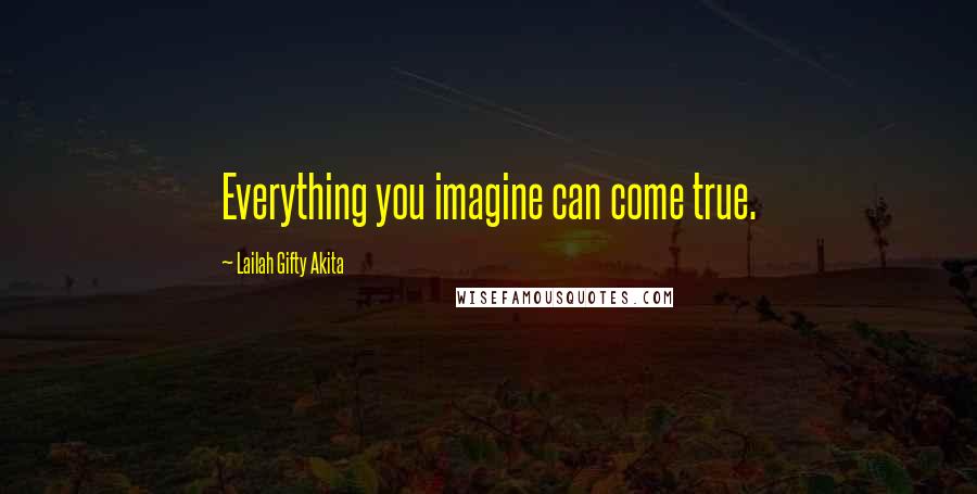 Lailah Gifty Akita Quotes: Everything you imagine can come true.