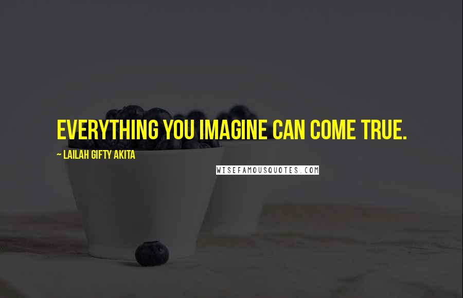 Lailah Gifty Akita Quotes: Everything you imagine can come true.