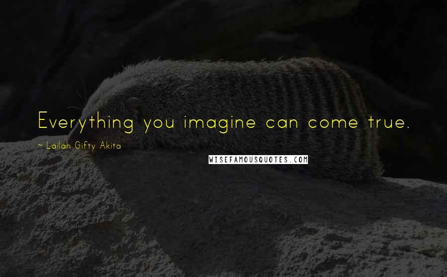 Lailah Gifty Akita Quotes: Everything you imagine can come true.