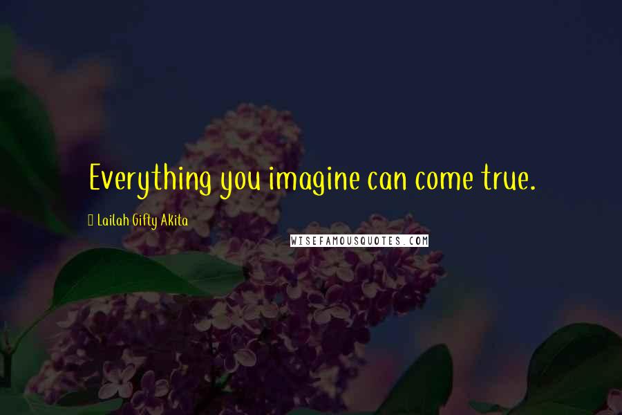 Lailah Gifty Akita Quotes: Everything you imagine can come true.