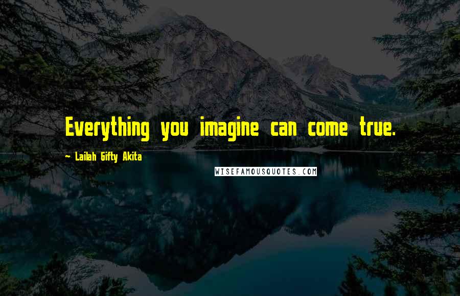 Lailah Gifty Akita Quotes: Everything you imagine can come true.