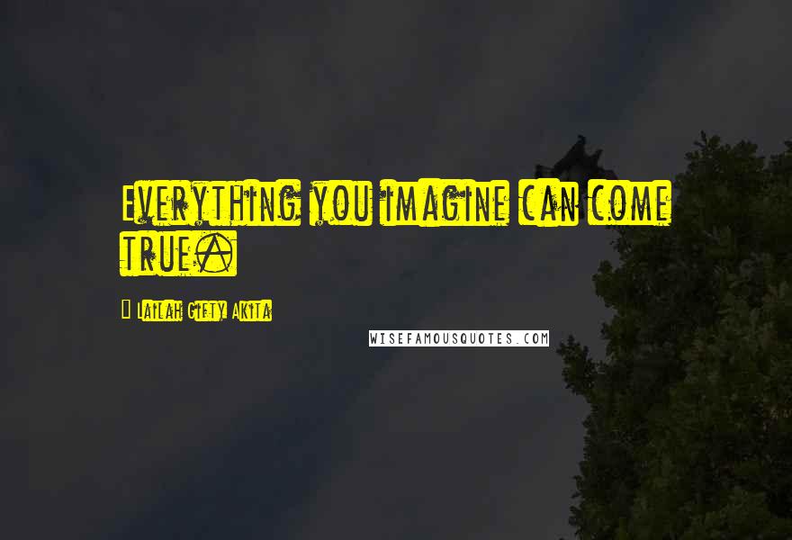 Lailah Gifty Akita Quotes: Everything you imagine can come true.