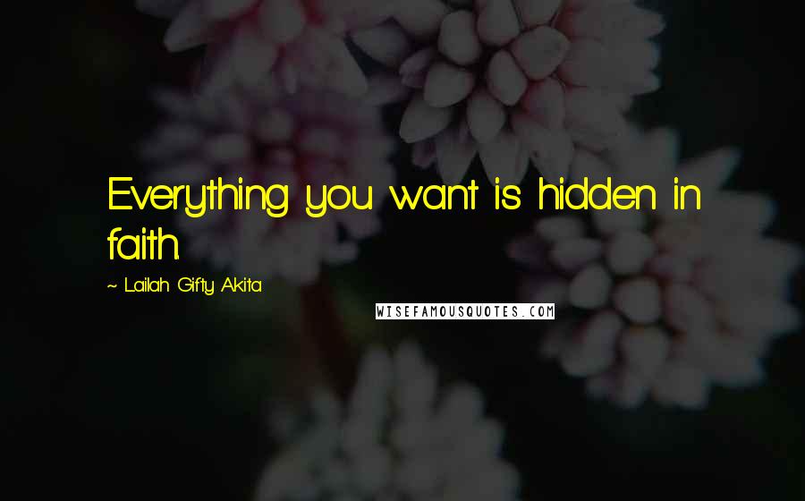 Lailah Gifty Akita Quotes: Everything you want is hidden in faith.