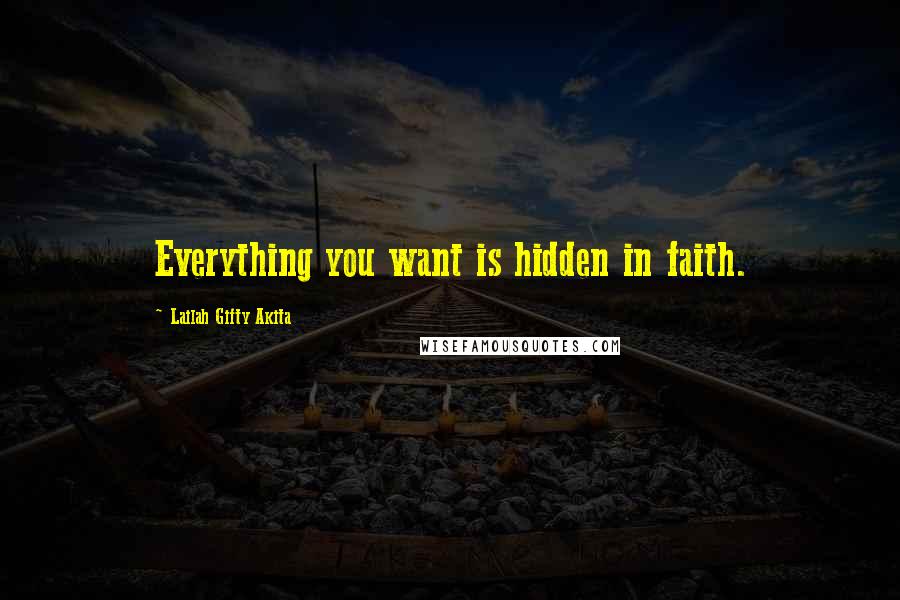 Lailah Gifty Akita Quotes: Everything you want is hidden in faith.