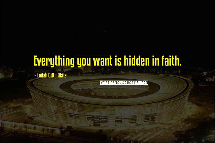 Lailah Gifty Akita Quotes: Everything you want is hidden in faith.