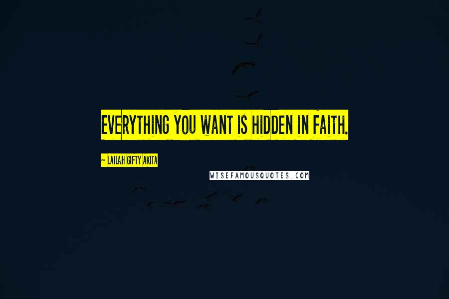 Lailah Gifty Akita Quotes: Everything you want is hidden in faith.