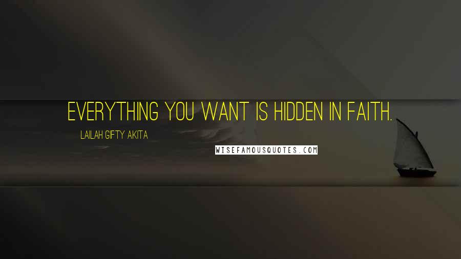 Lailah Gifty Akita Quotes: Everything you want is hidden in faith.