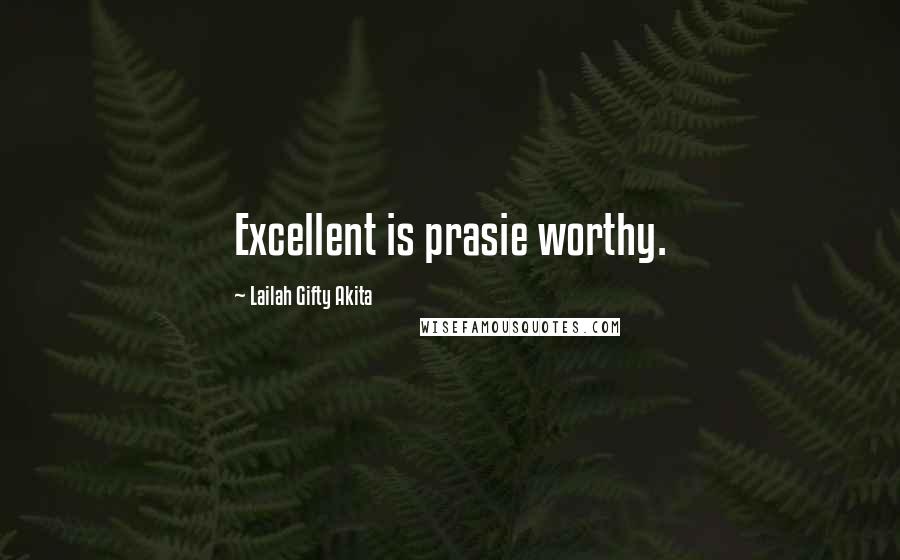 Lailah Gifty Akita Quotes: Excellent is prasie worthy.