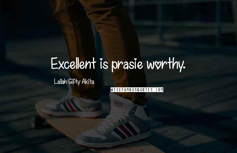 Lailah Gifty Akita Quotes: Excellent is prasie worthy.