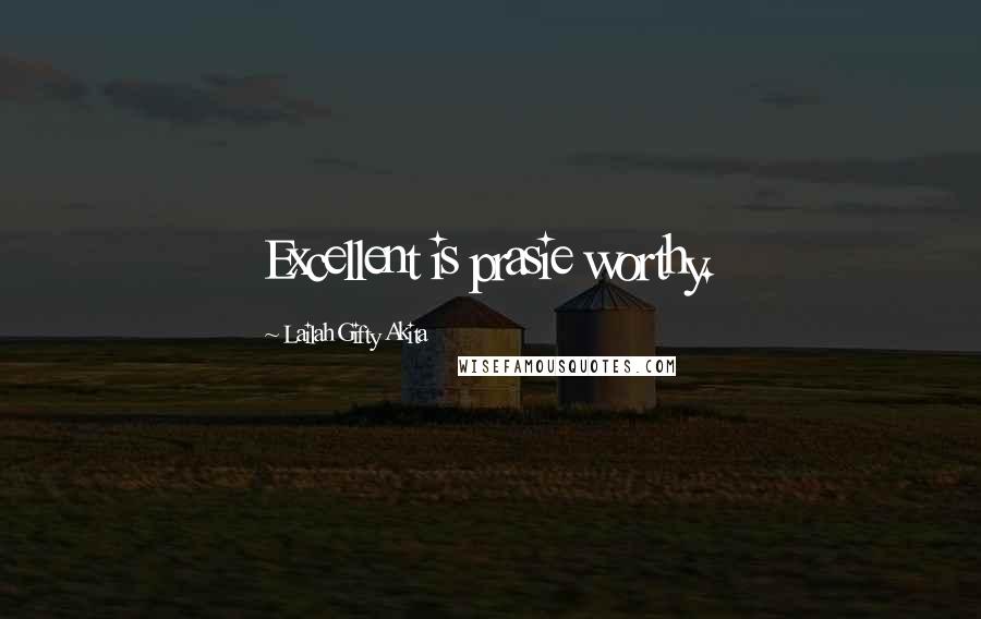 Lailah Gifty Akita Quotes: Excellent is prasie worthy.