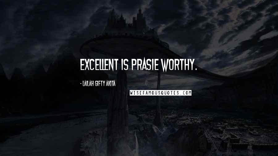 Lailah Gifty Akita Quotes: Excellent is prasie worthy.