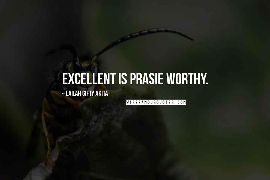 Lailah Gifty Akita Quotes: Excellent is prasie worthy.