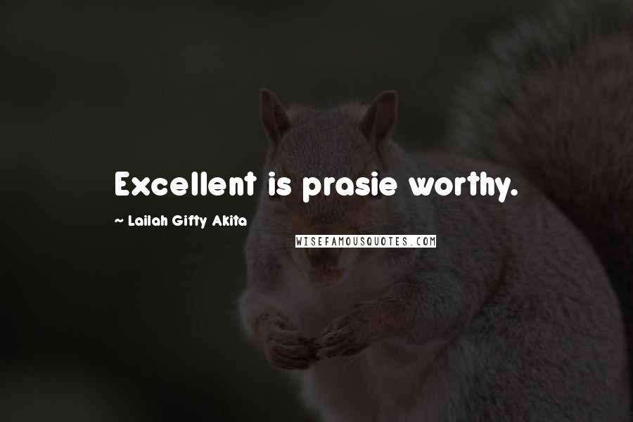 Lailah Gifty Akita Quotes: Excellent is prasie worthy.