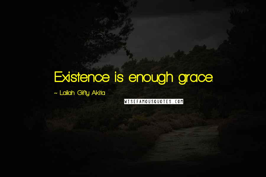 Lailah Gifty Akita Quotes: Existence is enough grace.