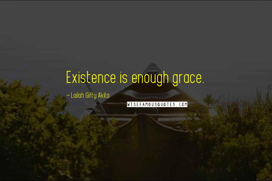 Lailah Gifty Akita Quotes: Existence is enough grace.