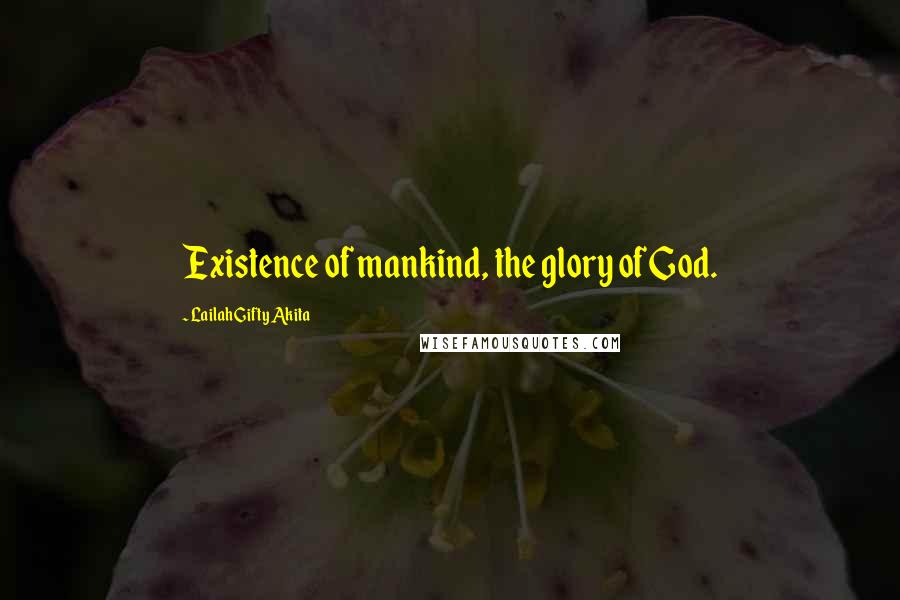 Lailah Gifty Akita Quotes: Existence of mankind, the glory of God.