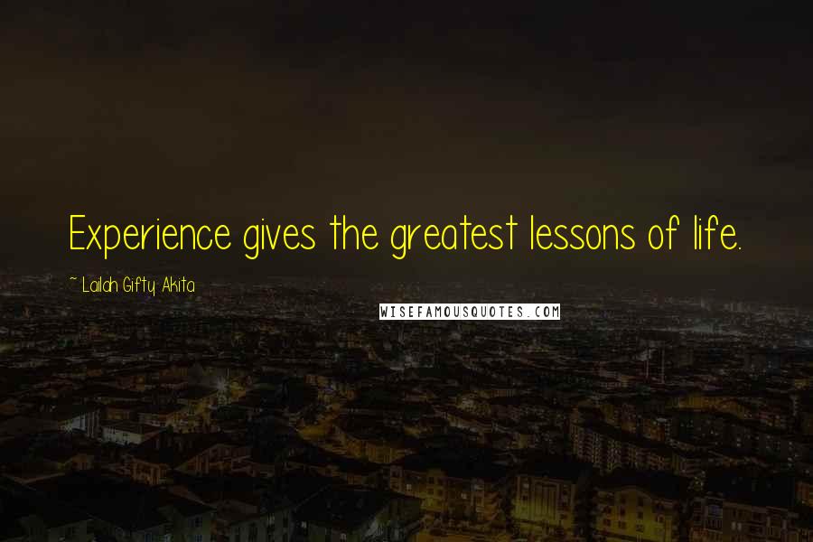 Lailah Gifty Akita Quotes: Experience gives the greatest lessons of life.