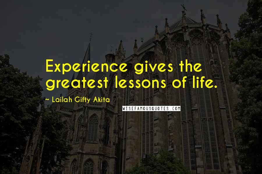 Lailah Gifty Akita Quotes: Experience gives the greatest lessons of life.