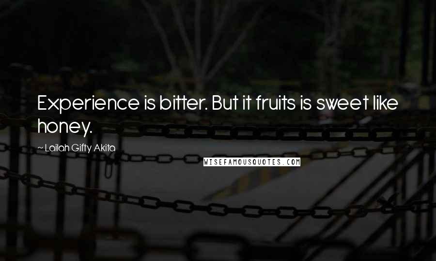 Lailah Gifty Akita Quotes: Experience is bitter. But it fruits is sweet like honey.