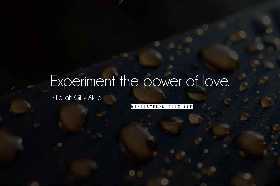 Lailah Gifty Akita Quotes: Experiment the power of love.