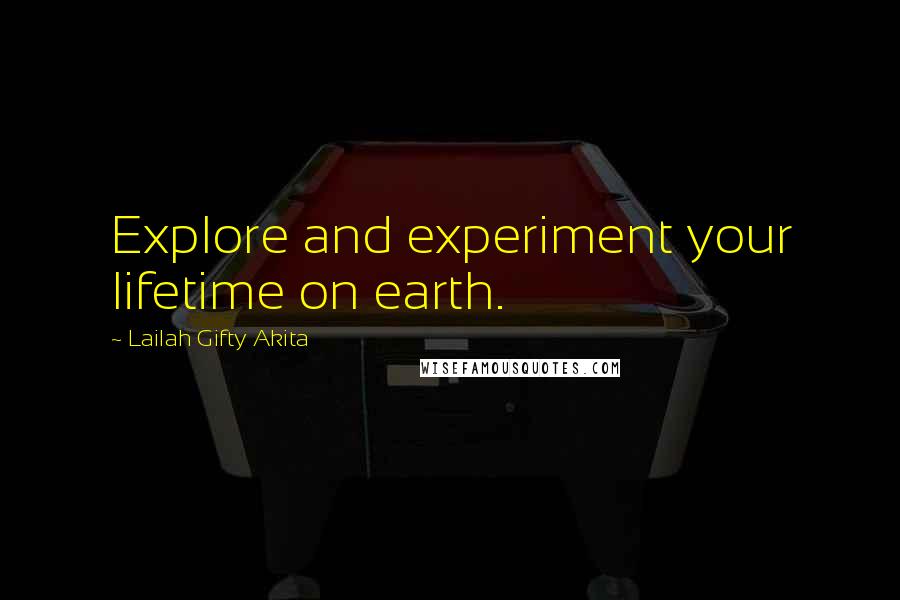 Lailah Gifty Akita Quotes: Explore and experiment your lifetime on earth.