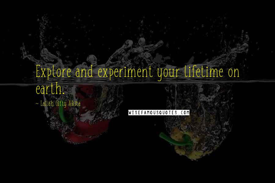 Lailah Gifty Akita Quotes: Explore and experiment your lifetime on earth.