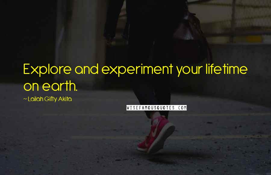 Lailah Gifty Akita Quotes: Explore and experiment your lifetime on earth.